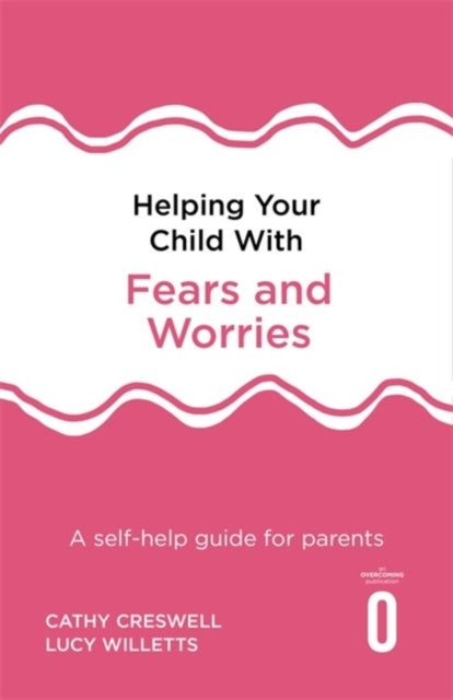 Lucy Willetts - Helping Your Child with Fears and Worries 2nd Edition