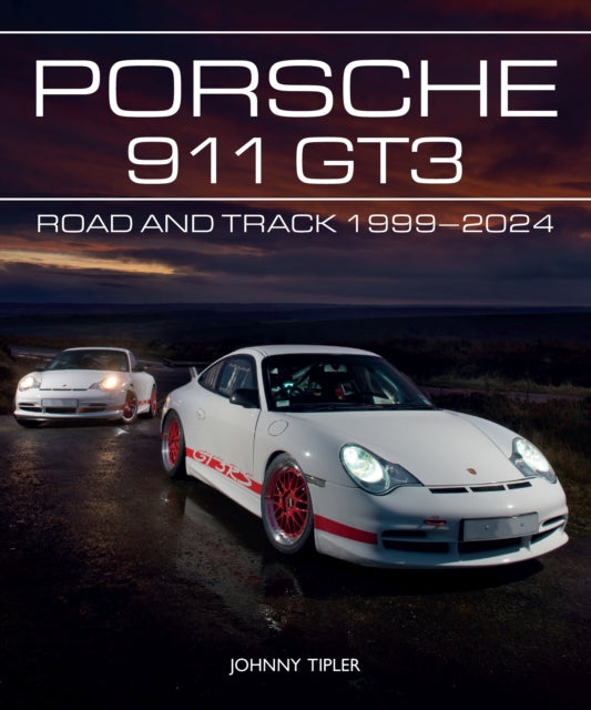Johnny Tipler - Porsche 911 GT3 : Road and Track, 1999–2024 - Hardba