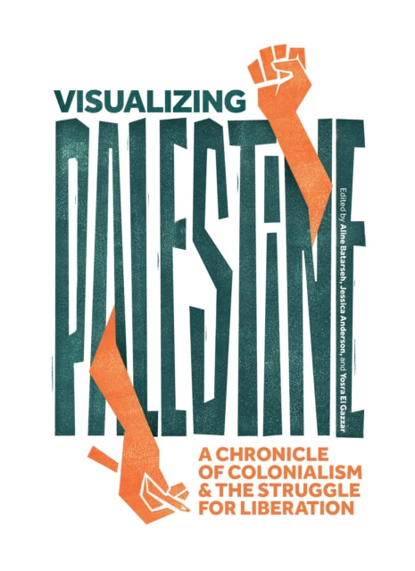 Visualizing Palestin - : A Chronicle of Colonialism and the Struggle f
