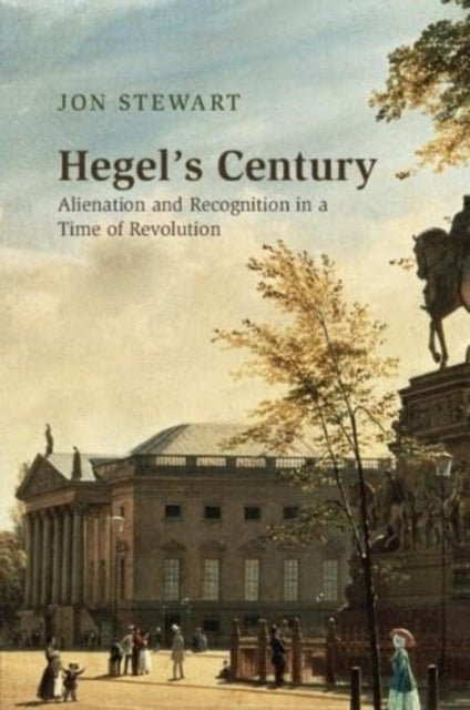 Jon Stewart - Hegel's Century   Alienation and Recognition in a Ti