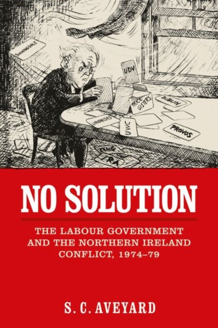 Stuart C. Aveyard - No Solution : The Labour Government and the Northe