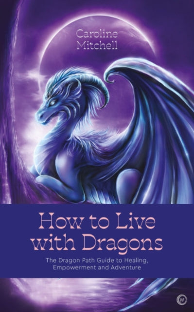 Caroline Mitchell - How to Live with Dragons : The Dragon Path Guide t