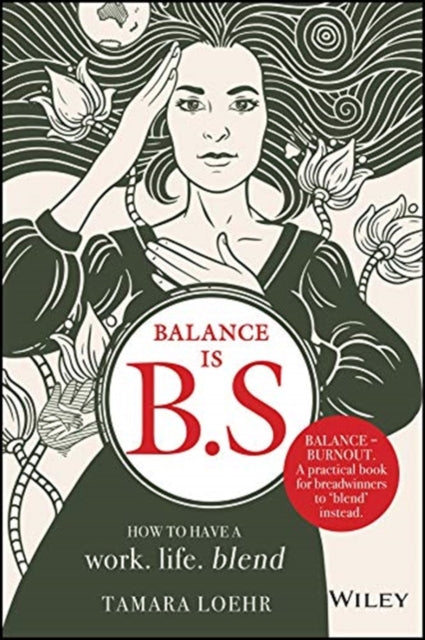Tamara Loehr - Balance is B.S. : How to Have a Work. Life. Blend. - Ha