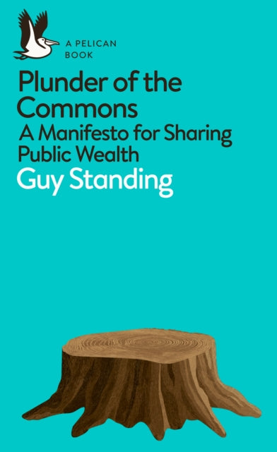 Guy Standing - Plunder of the Commons : A Manifesto for Sharing Public