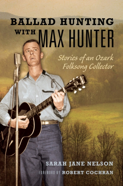 Robert Cochran - Ballad Hunting with Max Hunter : Stories of an Ozark