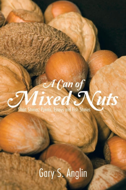 Anglin - A Can of Mixed Nuts  Short Stories, Poems, Essays and Fish St