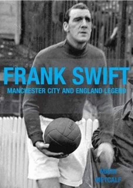 Mark Metcalf - Frank Swift - Manchester City and England Legend - New