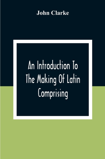 Clark - An Introduction To The Making Of Latin Comprising, After An Ea