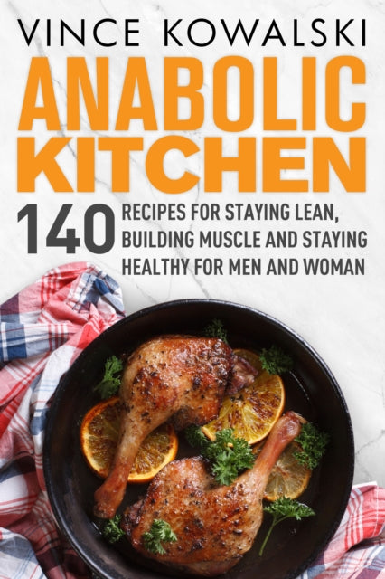 Kowalski - Anabolic Kitchen  140 Recipes for Staying Lean, Building Mu