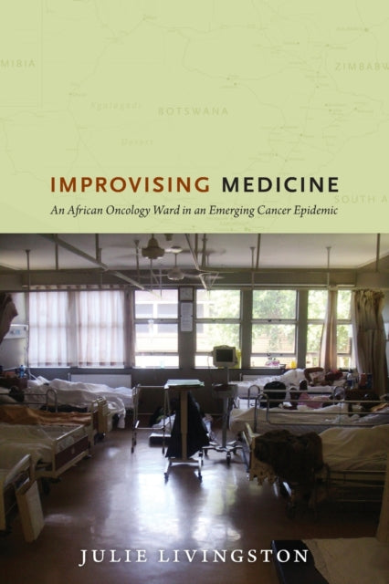Julie Livingston - Improvising Medicine : An African Oncology Ward in