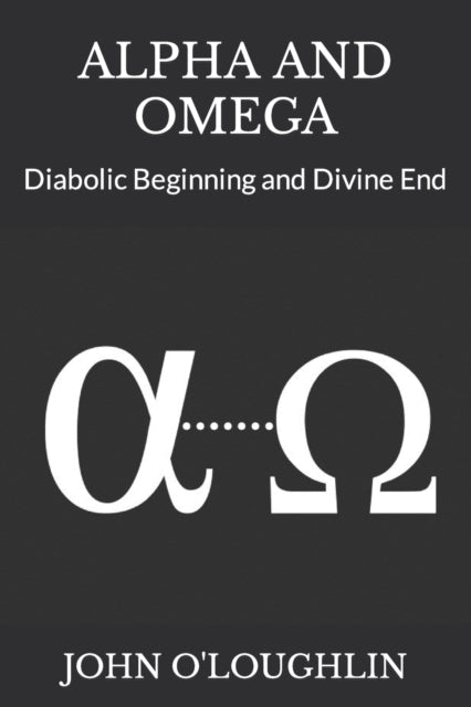 O'Loughlin - Alpha and Omega  Diabolic Beginning and Divine End - New