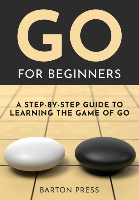 Press - Go for Beginners: A Step-By-Step Guide to Learning the Game of