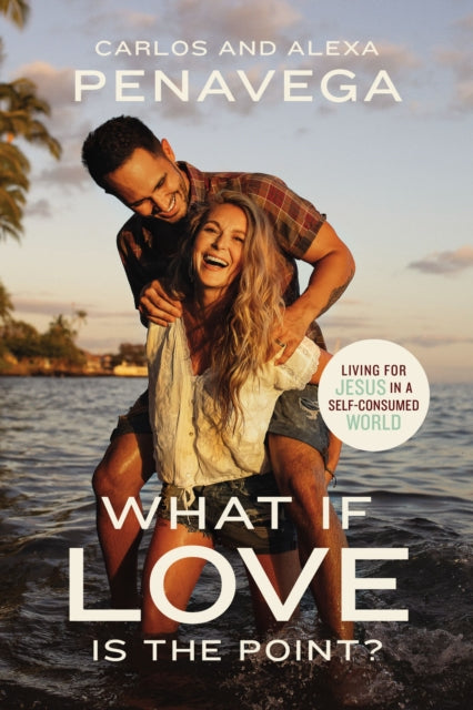 Alexa PenaVega - What If Love Is the Point? : Living for Jesus in a Se