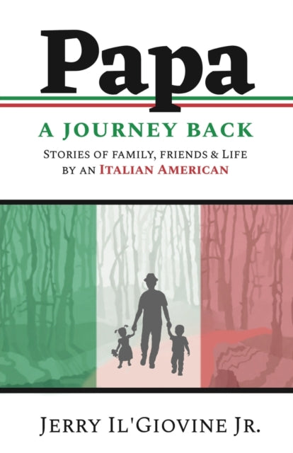 Il'Giovine Jr. - PAPA A Journey Back  Stories of Family, Friends & Lif