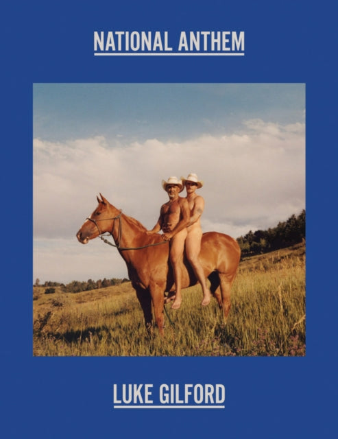 Luke Gilford: National Anthem : America’s Queer Rodeo - New Hardback