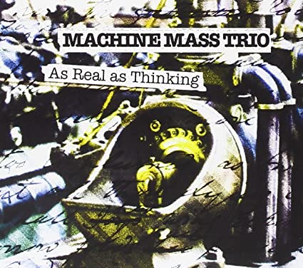 Machine Mass Trio - As Real As Thinking - New CD