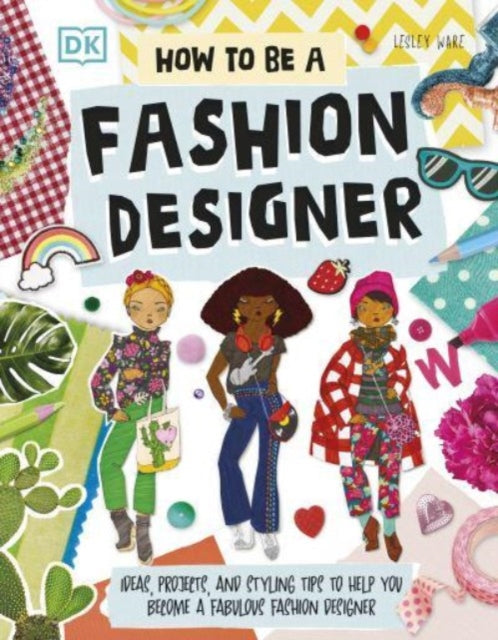 Lesley Ware - How To Be A Fashion Designer : Ideas, Projects, and Styl