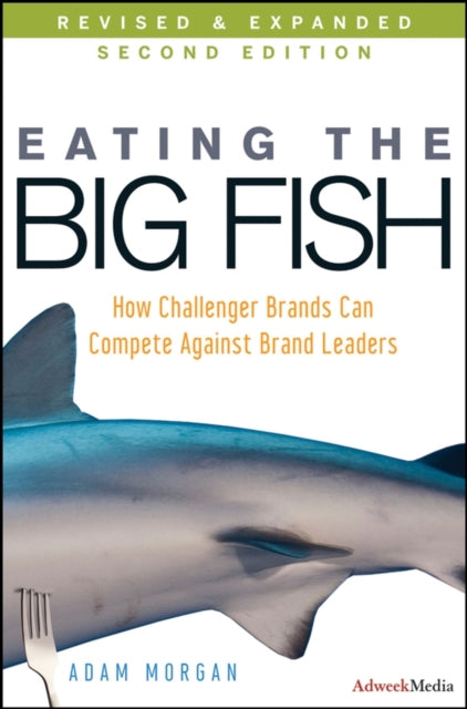 Adam Morgan - Eating the Big Fish : How Challenger Brands Can Compete
