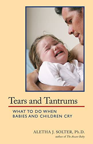 Solter - Tears and Tantrums  What to Do When Babies and Children Cry -