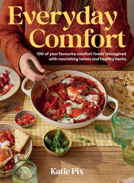 Katie Pix - Everyday Comfort : 100 Balanced and Healthier Versions of