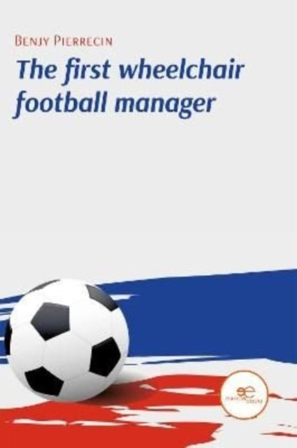 Benjy Pierrecin - FIRST WHEELCHAIR FOOTBALL MANAGER - Paperback