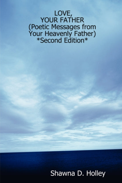 Holley - Love, Your Father (Poetic Messages from Your Heavenly Father)