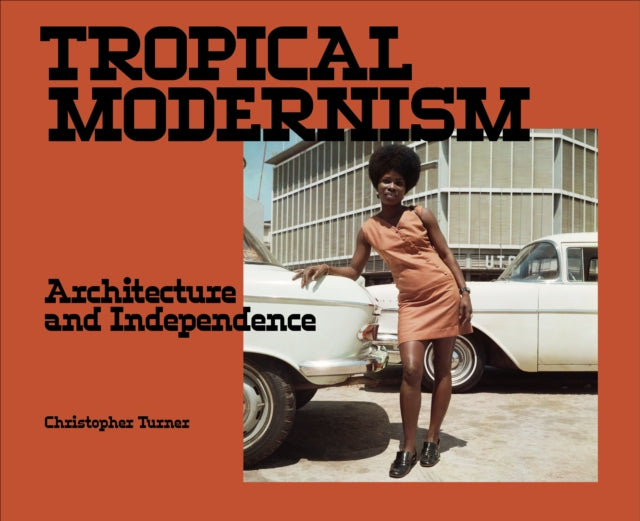Christopher Turner - Tropical Modernism : Architecture and Independenc