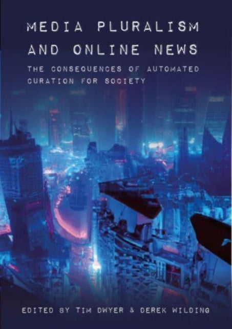 Dwyer - Media Pluralism and Online News   The Consequences of Automate