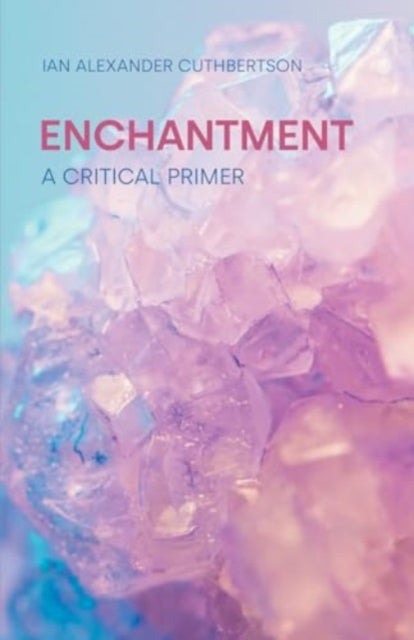 Ian Alexander Cuthbe - Enchantment : A Critical Primer - New Paperback