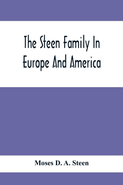 D. A. Steen - Steen Family In Europe And America : A Genealogical, His
