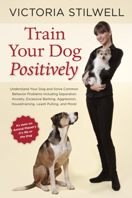 Victoria Stilwell - How to Train Your Dog Positively : Understand Your