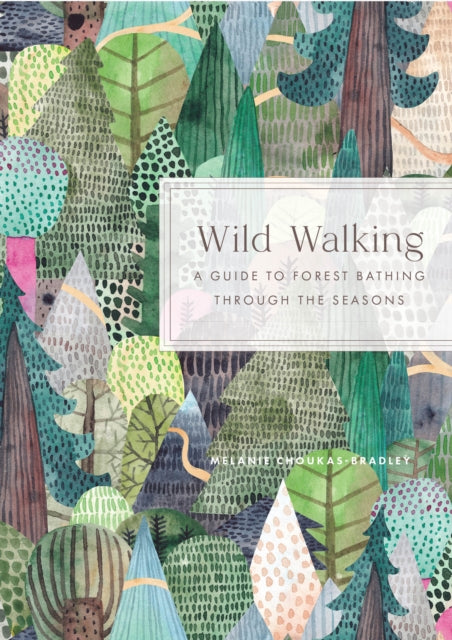 Melanie Choukas-Brad - Wild Walking : A Guide to Forest Bathing Throug