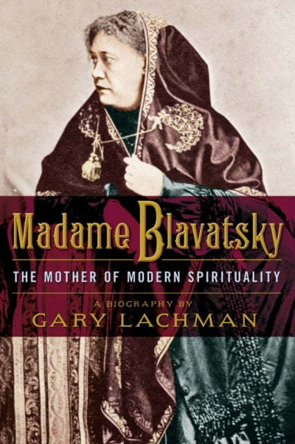 Gary Lachman - Madame Blavatsky   The Mother of Modern Spirituality -