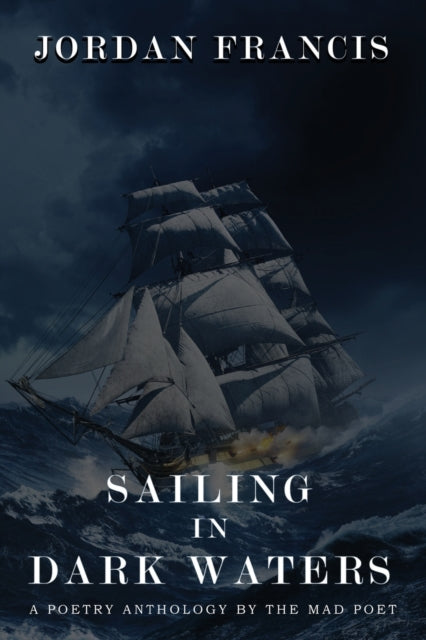 Francis - Sailing In Dark Waters  A Poetry Anthology by The Mad Poet -