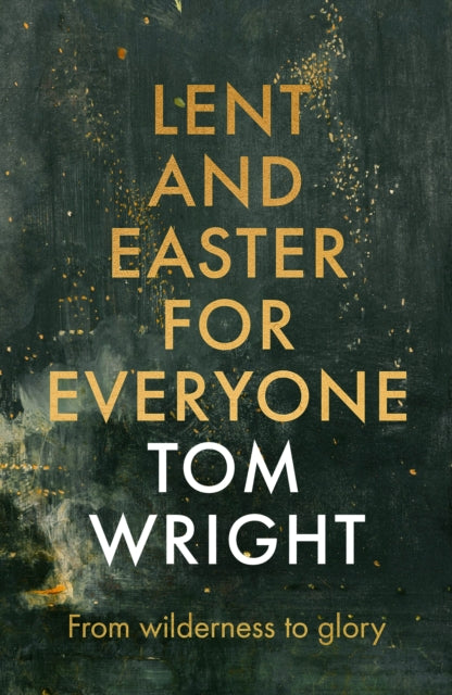 Tom Wright - Lent and Easter for Everyone : From Wilderness to Glory -
