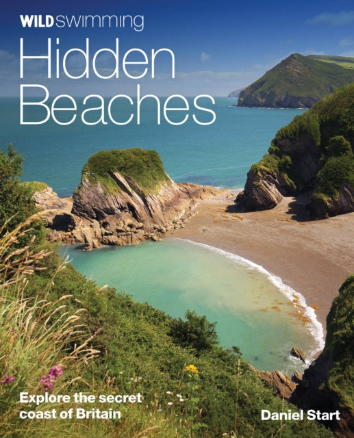 Daniel Start - Wild Swimming Hidden Beaches : Explore the Secret Coast