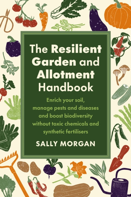 Sally Morgan - Resilient Garden and Allotment Handbook : Enrich your s