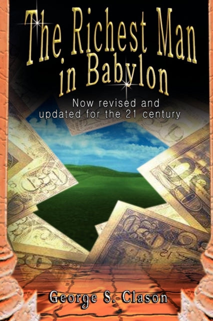 George Samuel Clason - Richest Man in Babylon : Now Revised and Update