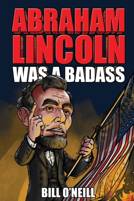 O'Neill - Abraham Lincoln Was A Badass  Crazy But True Stories About T