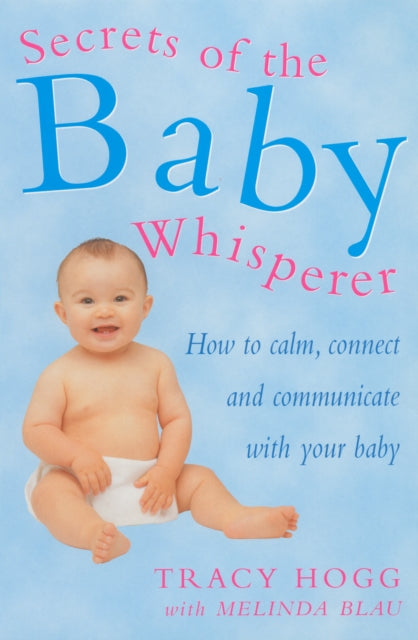 Tracy Hogg - Secrets Of The Baby Whisperer : How to Calm, Connect and