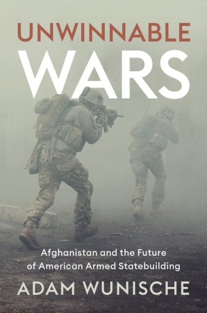Adam Wunische - Unwinnable Wars : Afghanistan and the Future of Americ