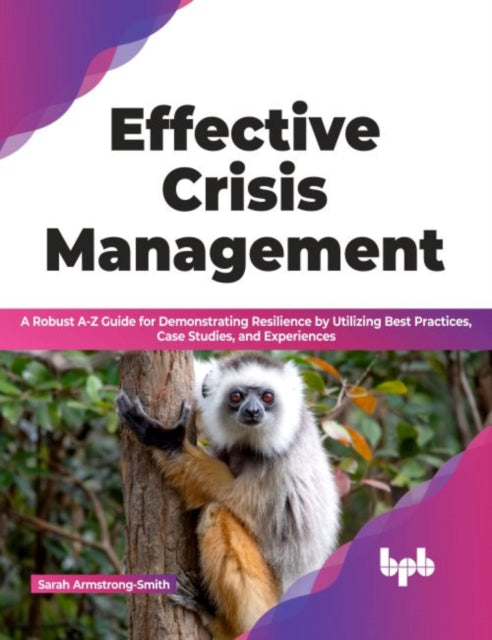 Sarah Armstrong-Smit - Effective Crisis Management : A Robust A-Z Guid