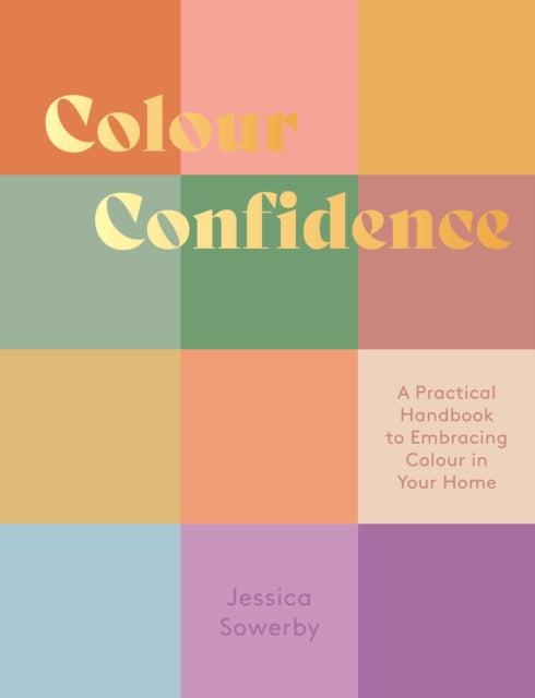 Jessica Sowerby - Colour Confidence : A Practical Handbook to Embracin
