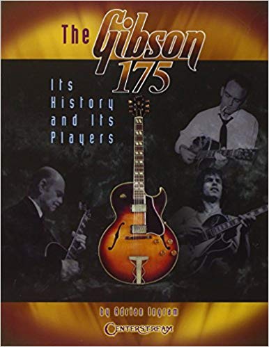 Adrian Ingram - : The Gibson 175 - Its History And Its Players - New P