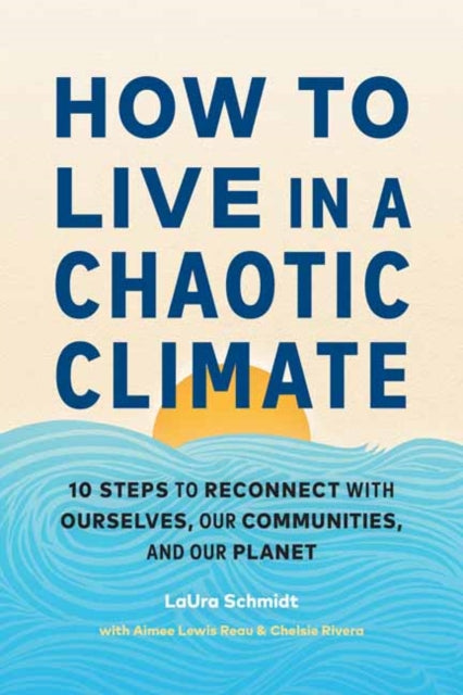Aimee Lewis Reau - How to Live in a Chaotic Climate : 10 Steps to Reco