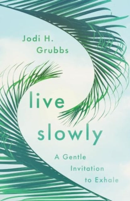 Jodi H. Grubbs - Live Slowly : A Gentle Invitation to Exhale - New Pap