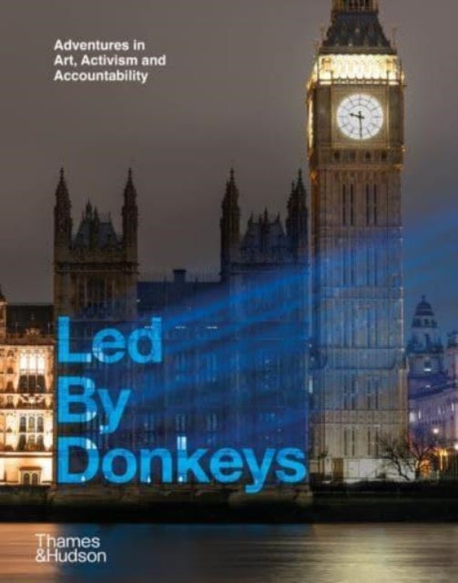 Led by Donkeys - : Adventures in Art, Activism and Accountability - Ne