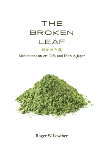 Lowther - Broken Leaf  Meditations on Art, Life, and Faith in Japan -
