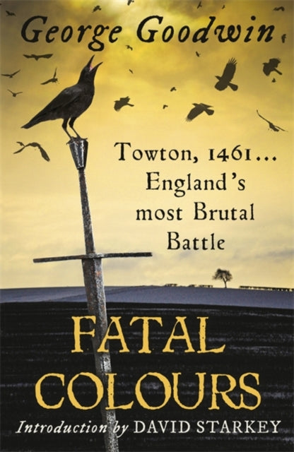 George Goodwin - Fatal Colours : Towton, 1461 - England's Most Bru