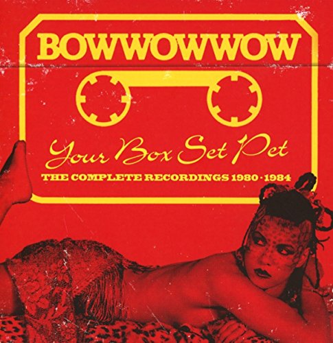 Bow Wow Wow - Your Box Set Pet (The Complete Recordings 1980-1984) - C